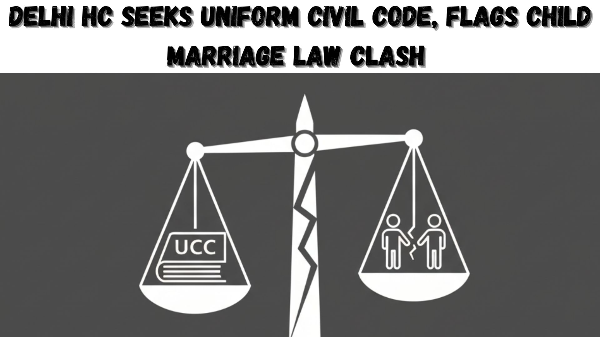 Delhi HC Seeks Uniform Civil Code, Flags Child Marriage Law Clash